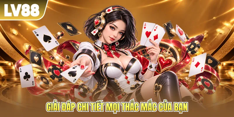 Giải đáp chi tiết mọi thắc mắc của bạn