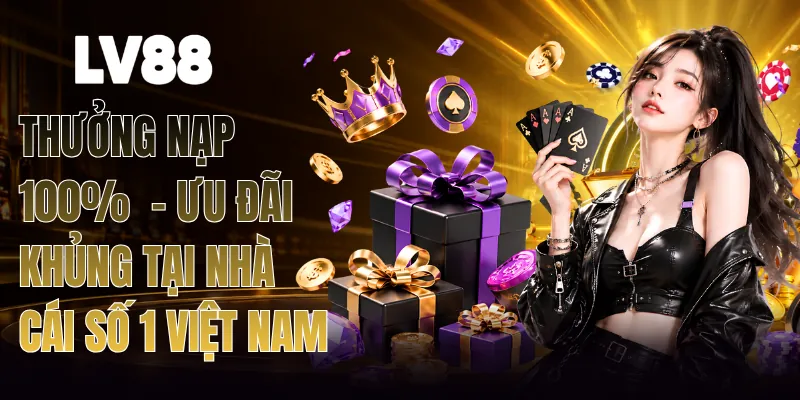 Thưởng Nạp 100%  - Ưu Đãi Khủng Tại Nhà Cái Số 1 Việt Nam